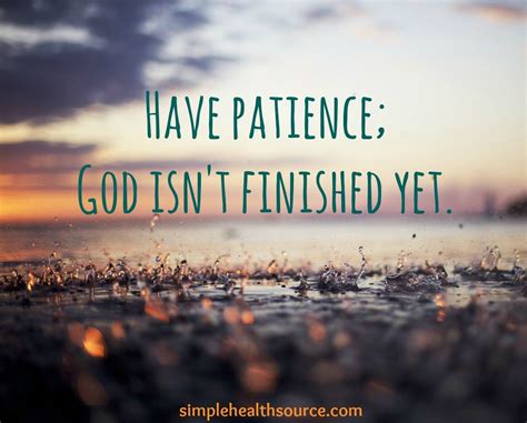 Have Patience God Isnt Finished Yet Have Patience Quotes