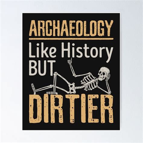 Archaeology Like History But Dirtier Poster For Sale By Jaygo Redbubble