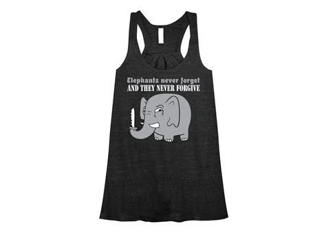 Elephants Never Forget And The Never Forgive T Shirt Snorgtees