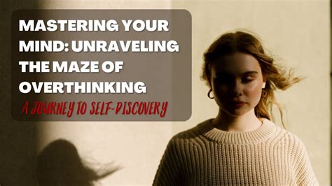 Mastering Your Mind: Unraveling the Maze of Overthinking | A Journey to