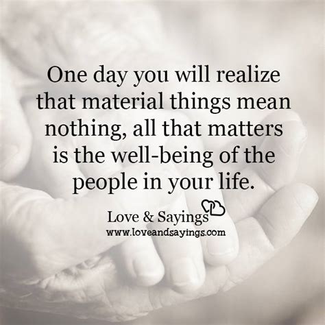 One Day You Will Realize That Material Things Means Nothing Love And