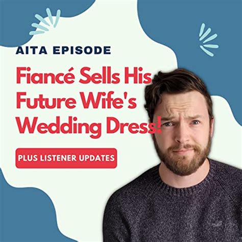 62 Am I The Asshole Fiancé Sells His Future Wifes Dress Reddit On Wiki Podcasts On