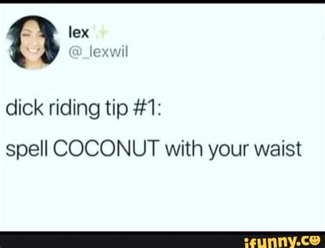 Lexwil Dick Riding Tip 1 Spell Coconut With Your Waist Ifunny