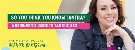 So You Think You Know Tantra A Beginners Guide To Tantric Sex Heather Bartos Md
