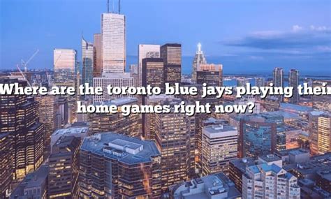 Where Are The Toronto Blue Jays Playing Their Home Games Right Now