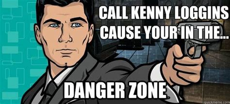 archer danger zone kenny loggins cause your in the danger zone archer quickmeme