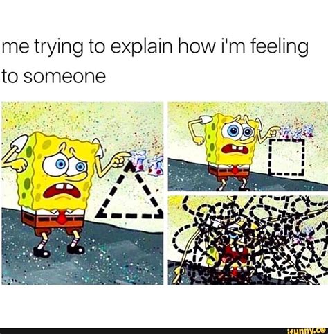 Me Trying To Explain How Im Feeling To Someone Ifunny Funny