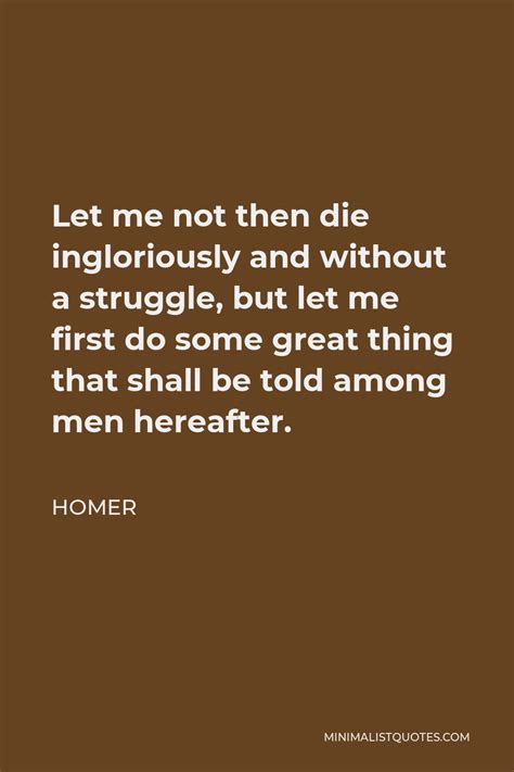 Homer Quote Let Me Not Then Die Ingloriously And Without A Struggle