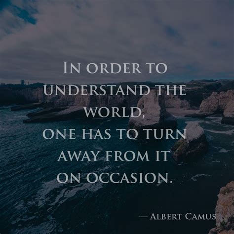 In Order To Understand The World One Has To Turn Away From It On