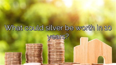 What Could Silver Be Worth In 10 Years Vanessa Benedict