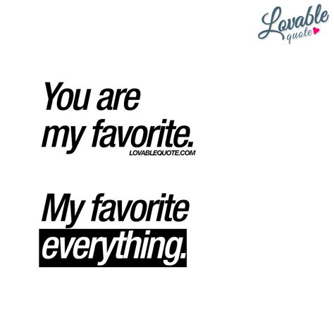 You Are My Favorite My Favorite Everything Lovable Quote Beautiful