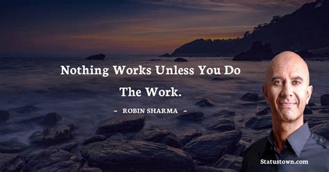 Nothing Works Unless You Do The Work Robin Sharma Quotes