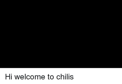 Hi Welcome To Chilis Chilis Meme On Sizzle