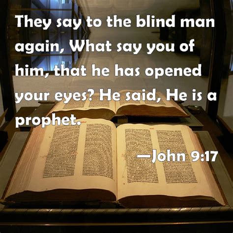 John 917 They Say To The Blind Man Again What Say You Of Him That He