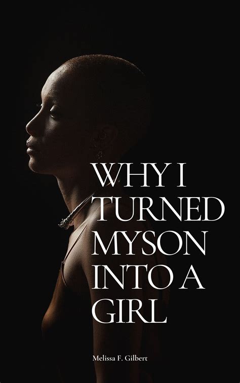 Why I Turned My Son Into A Girl By Melissa F Gilbert Goodreads