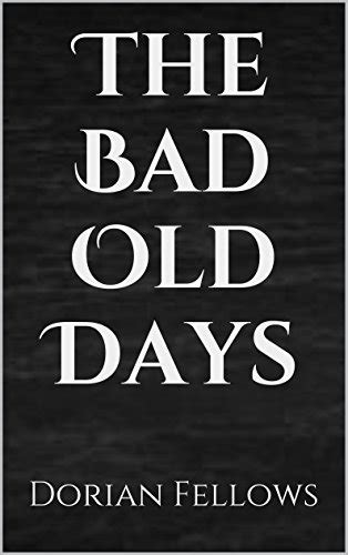 The Bad Old Days By Dorian Fellows Goodreads
