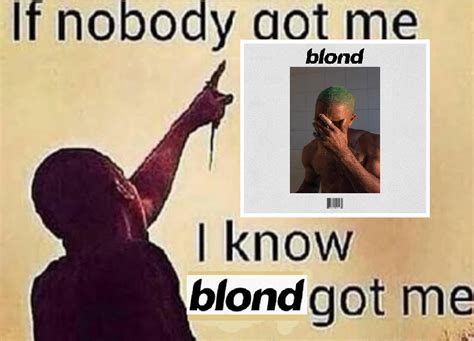 I Know Blond Got Me If Nobody Got Me I Know God Got Me Know Your Meme