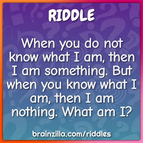 When You Do Not Know What I Am Then I Am Something But When You Know