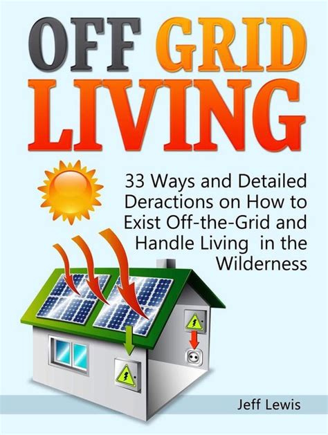 Off Grid Living 33 Ways And Detailed Deractions On How To Exist Off