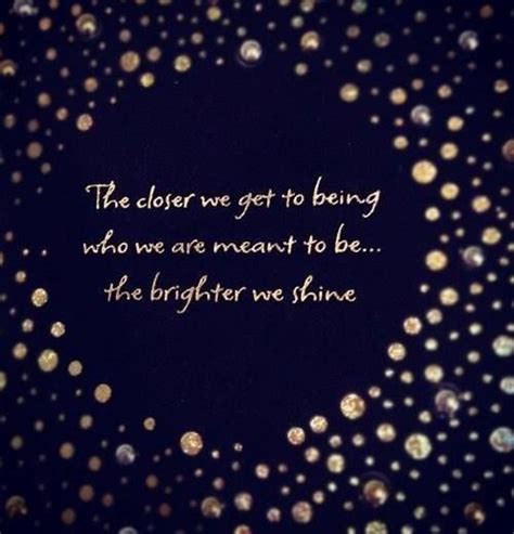 Let your light shine quotes. The Closer We Get To Being Who We Are Meant To Be...The Brighter We Shine. | Finding My "Happy ...