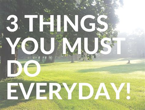 3 Things You Must Do Everyday