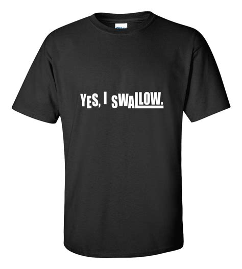 Yes I Swallow Funny T Shirt