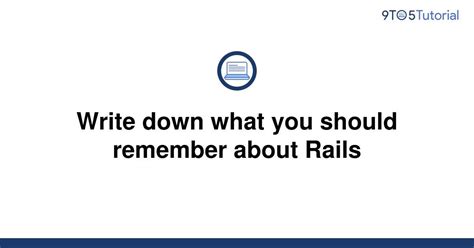 Write Down What You Should Remember About Rails 9to5tutorial