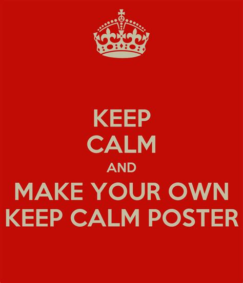 Keep Calm And Make Your Own Keep Calm Poster Keep Calm And Carry On