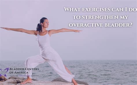 What Exercises Can I Do To Strengthen My Overactive Bladder Bladder Centers Of America