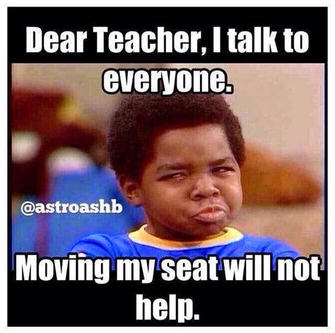 dear teacher i talk to everyone moving my seat will not help best of funny memes teacher
