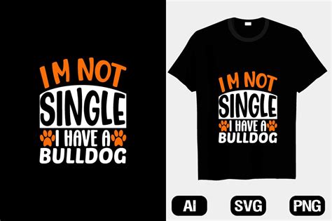 Im Not Single I Have A Bulldog T Shirts Graphic By Hosneara 4767