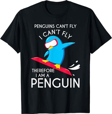 Penguins Cant Fly I Cant Fly Therefore I Am A Penguin T Shirt Amazon