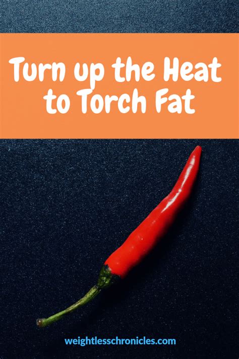 Turn Up The Heat To Torch Fat Weightless Chronicles