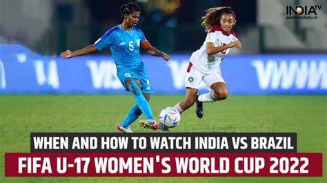 U 17 Womens Fifa Wc When And How To Watch India Vs Brazil Fifa U 17