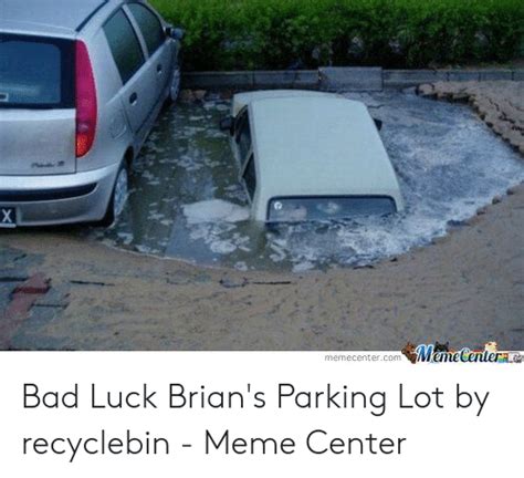 Memecenterle Memecentercom Bad Luck Brians Parking Lot By Recyclebin