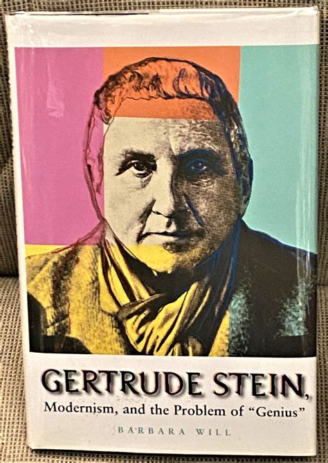 Gertrude Stein Modernism And The Problem Of Genius By Barbara Will