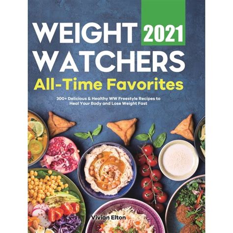 Weight Watchers All Time Favorites 2021 300 Delicious And Healthy Ww Freestyle Recipes To Heal