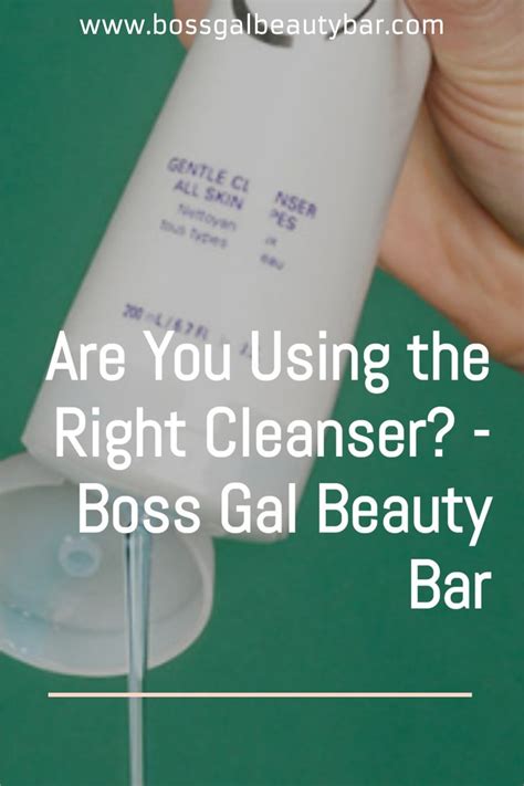 Are You Using The Right Cleanser Boss Gal Beauty Bar Skin Care