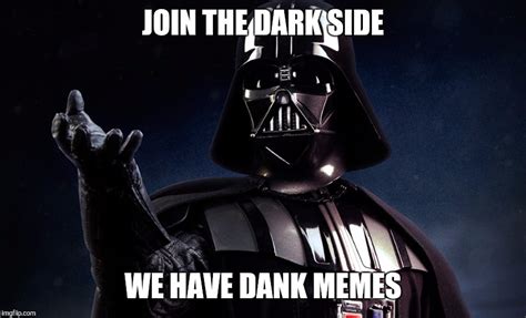 Image Tagged In Darth Vader Come To The Dark Side Imgflip
