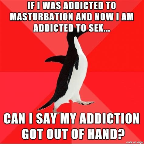 Ifiwas Addicted To Masturbation And Nowi Am Addicted To Sex Can I Say My Addiction Got Out Of
