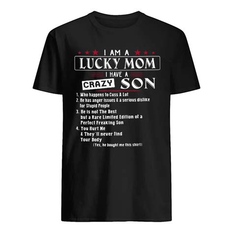 I Am A Lucky Mom I Have A Crazy Son Yes He Bought Me This Shirt
