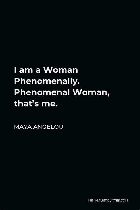 Maya Angelou Quote I Am A Woman Phenomenally Phenomenal Woman That S Me