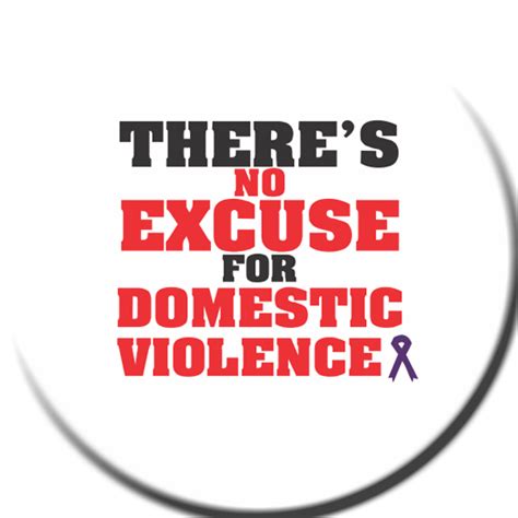 Theres No Excuse For Domestic Violence Button Lifejackets Productions