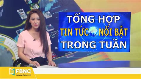 Tổng hợp tin tức Việt Nam nổi bật nhất trong tuần Bản tin cuối tuần