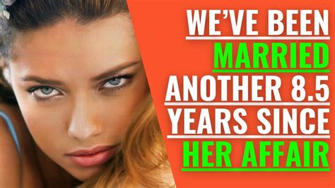 we ve been married another 8 5 years since her affair cheating wife story youtube