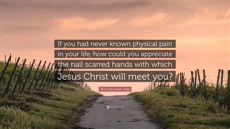 Joni Eareckson Tada Quote “if You Had Never Known Physical Pain In