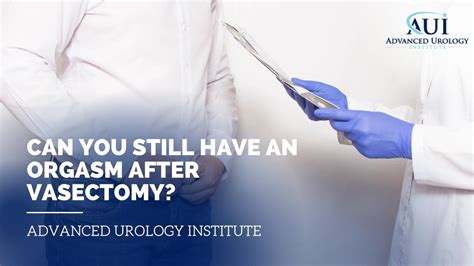 can you still have an orgasm after vasectomy advanced urology institute