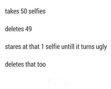 The Text Reads It Takes 50 Selfies Deletes 4 9 States At That I