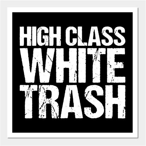 high class white trash choose from our vast selection of art prints and posters to match with