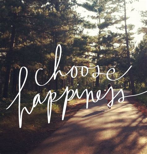 Choose Happiness Live A Positive Life Pinterest
